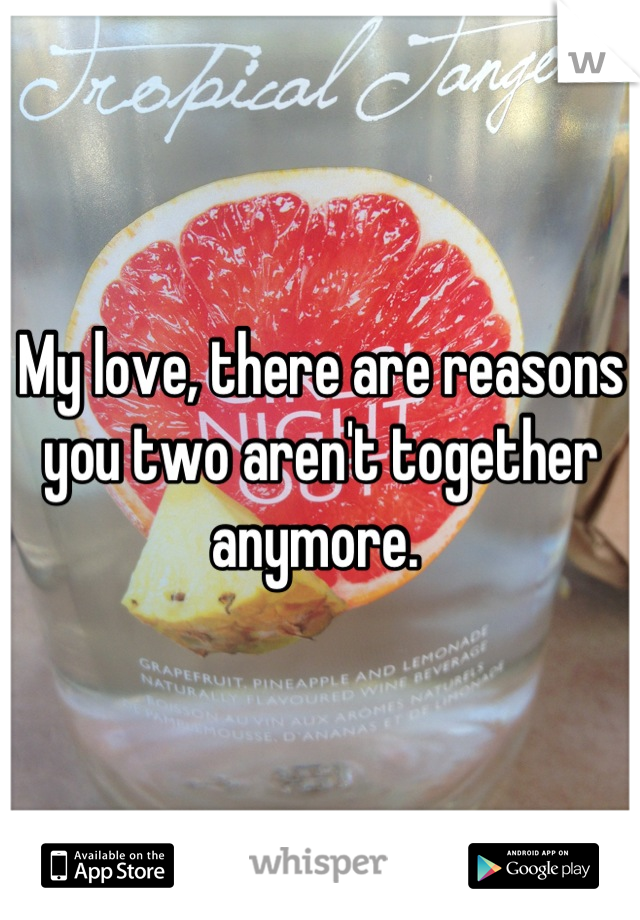 My love, there are reasons you two aren't together anymore. 
