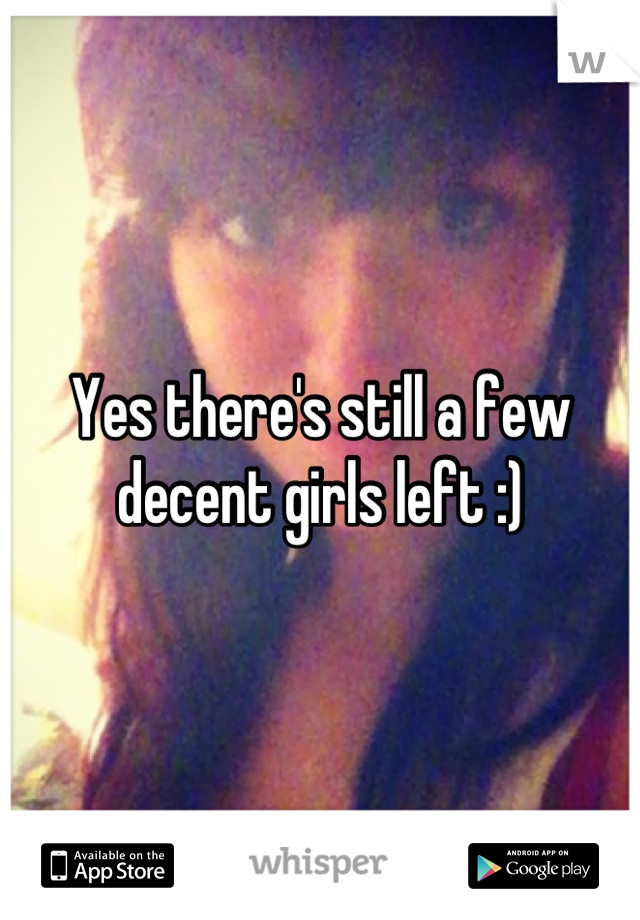 Yes there's still a few decent girls left :)