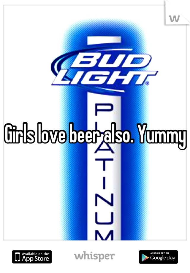 Girls love beer also. Yummy 