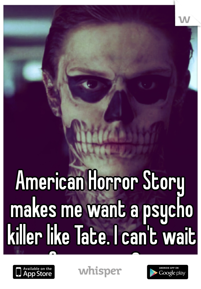 American Horror Story makes me want a psycho killer like Tate. I can't wait for season 3. 
