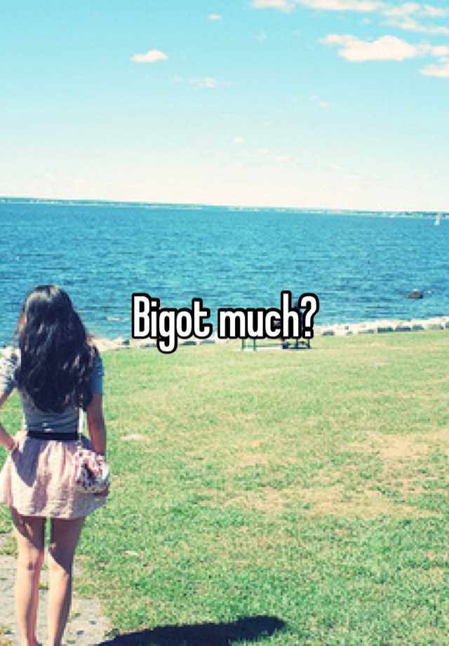 bigot-much