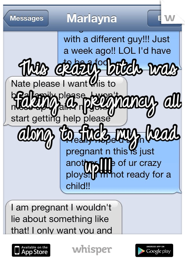 This crazy bitch was faking a pregnancy all along to fuck my head up!!!