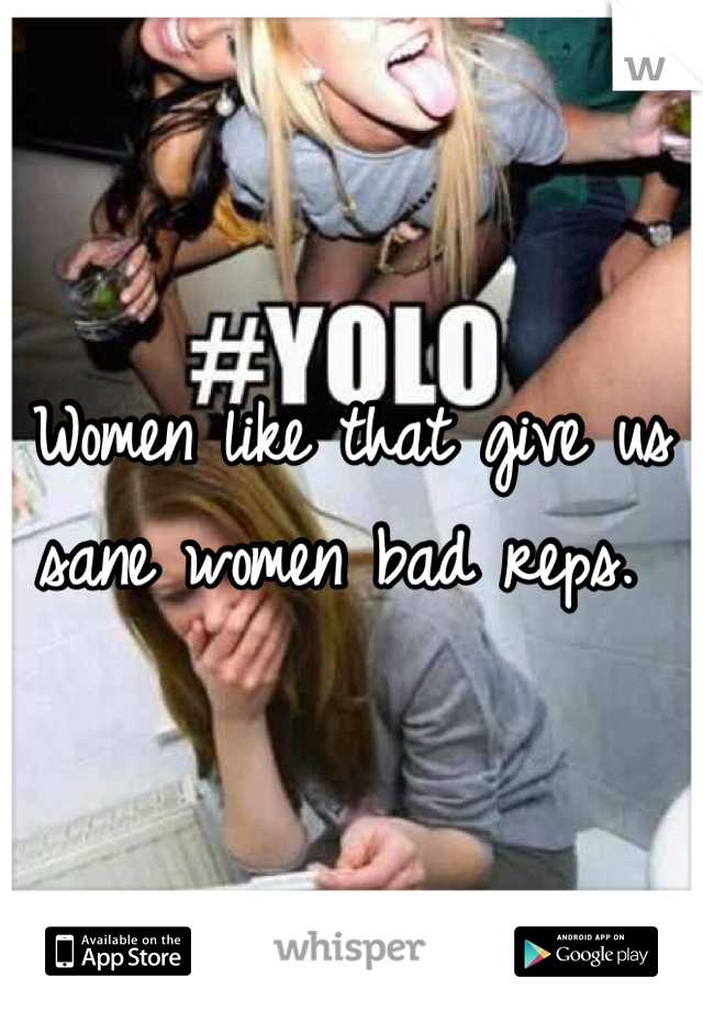 Women like that give us sane women bad reps. 