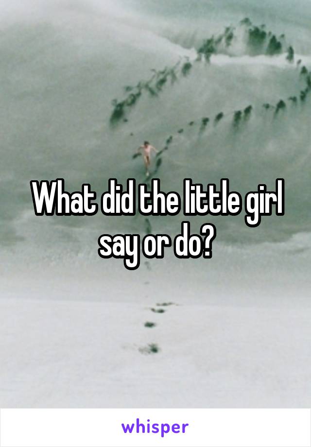 What did the little girl say or do?