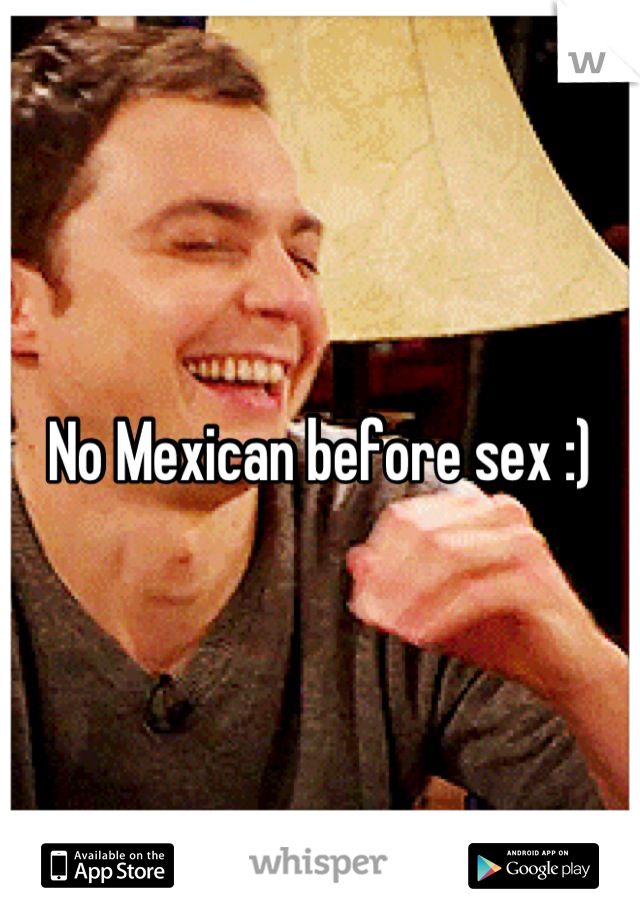 No Mexican before sex :)