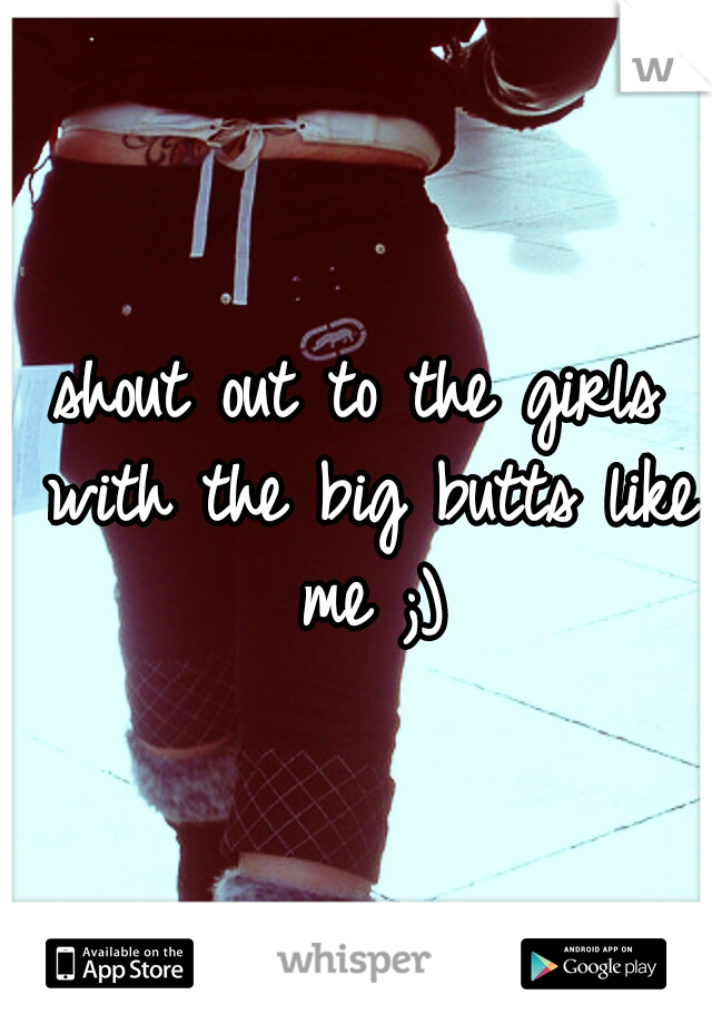 shout out to the girls with the big butts like me ;)