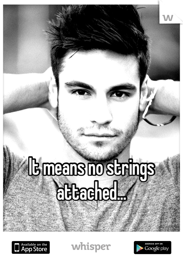 



It means no strings attached...