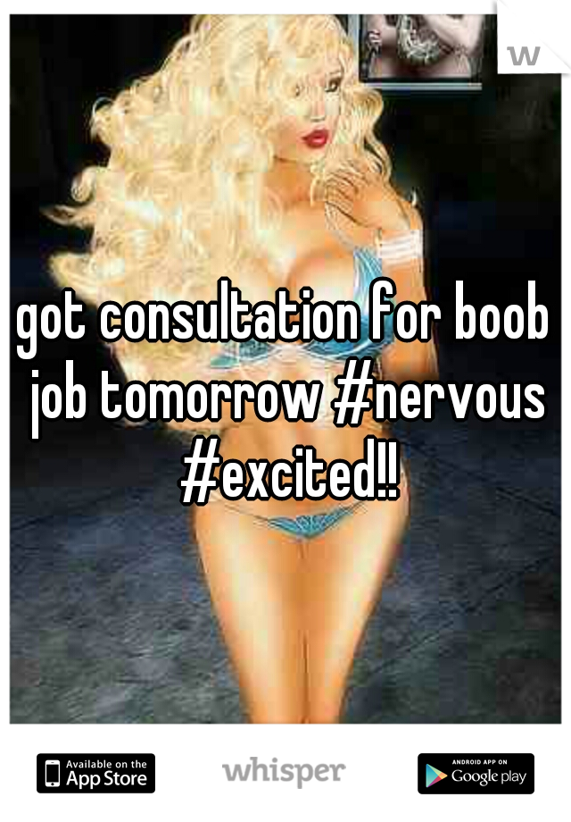 got consultation for boob job tomorrow #nervous #excited!!