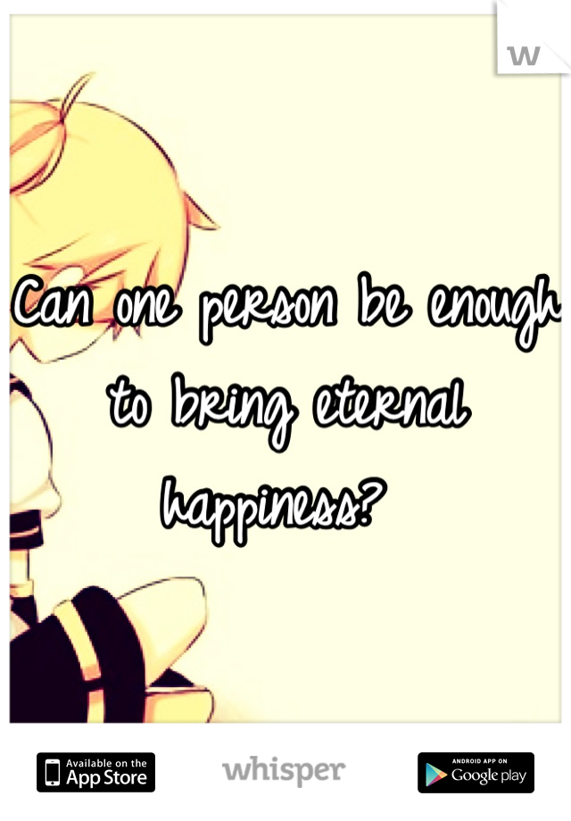 Can one person be enough to bring eternal happiness? 