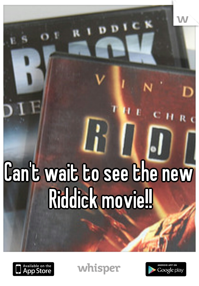 Can't wait to see the new Riddick movie!!