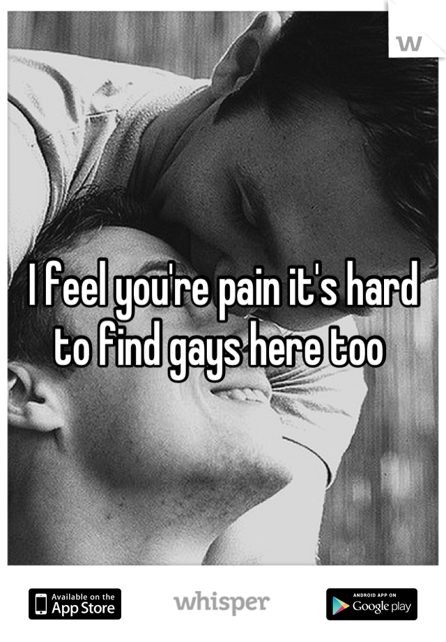 I feel you're pain it's hard to find gays here too 