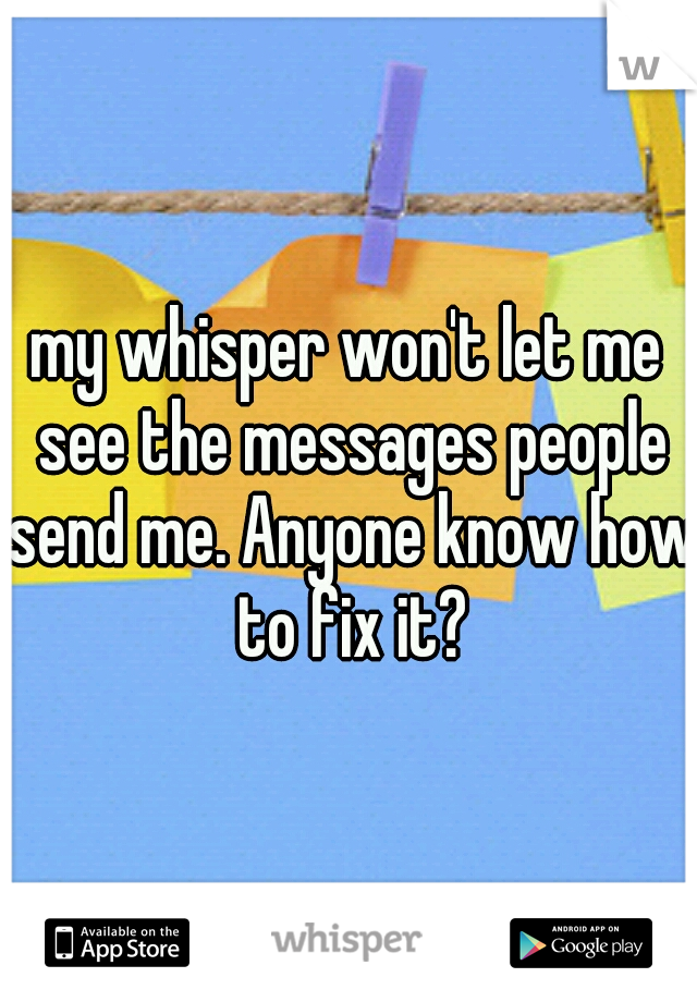 my whisper won't let me see the messages people send me. Anyone know how to fix it?