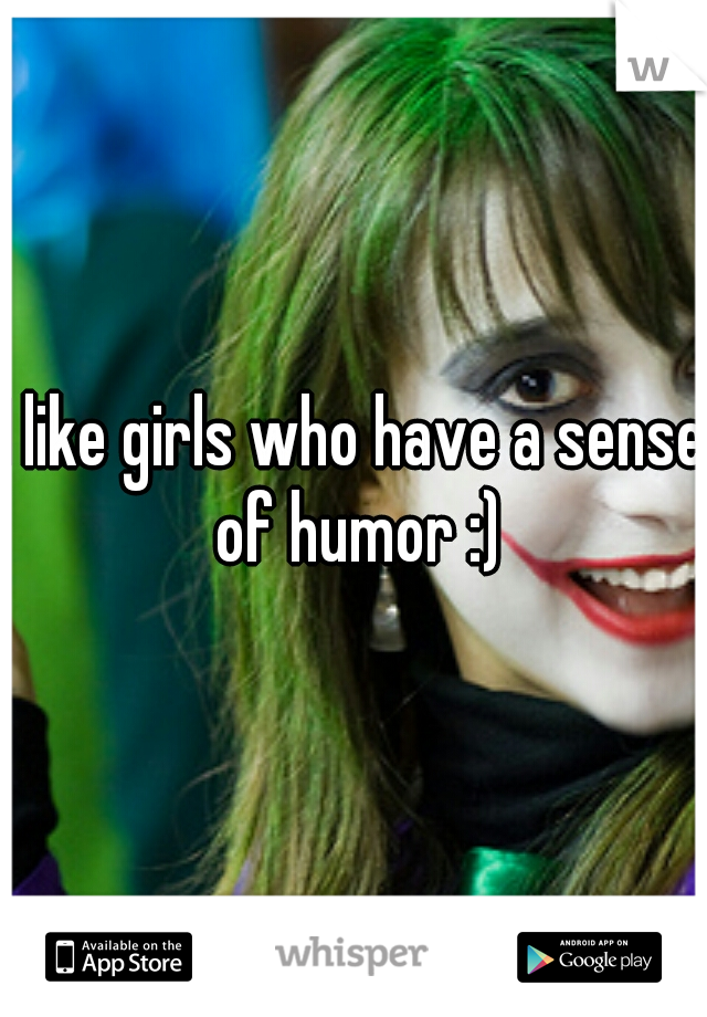 I like girls who have a sense of humor :)