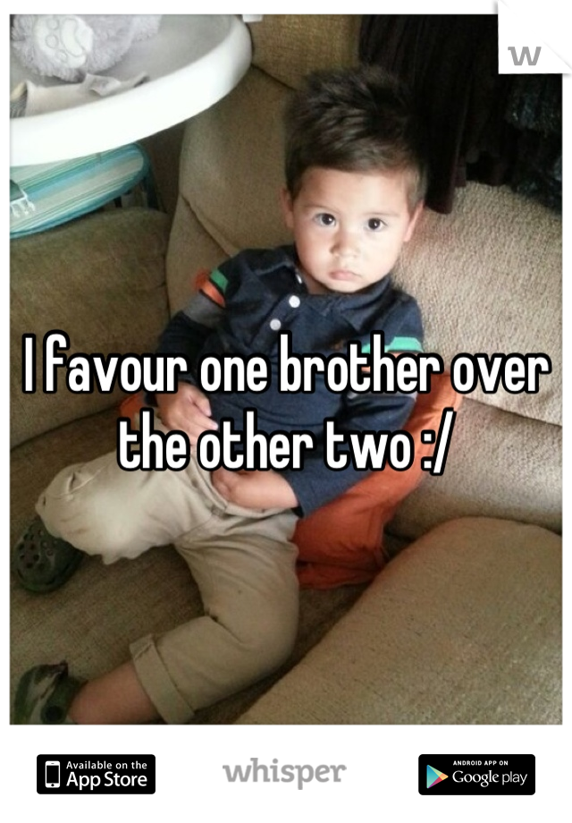 I favour one brother over the other two :/