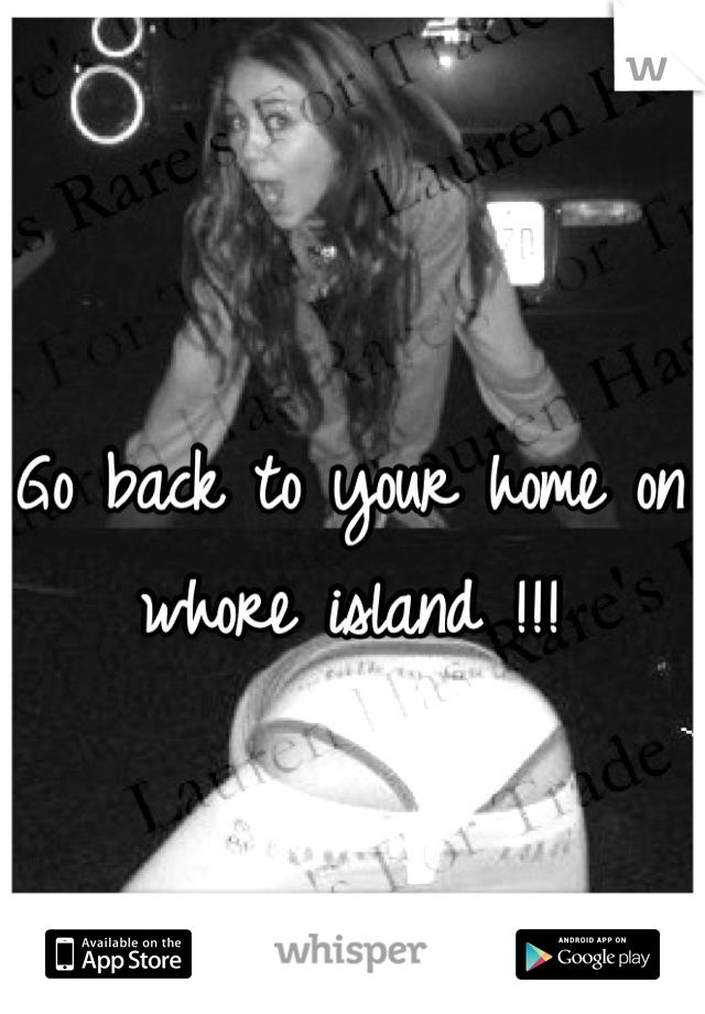 Go back to your home on whore island !!!