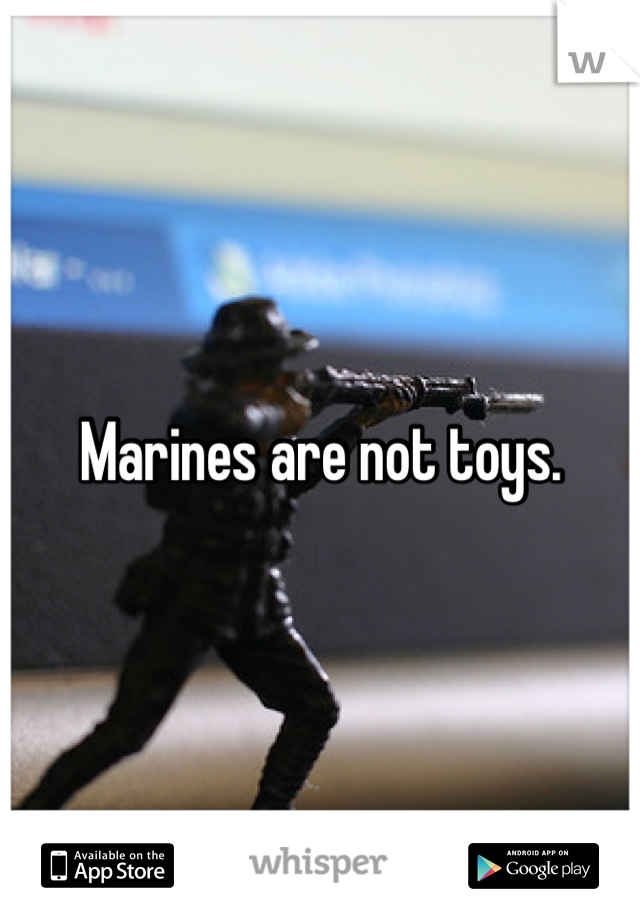 Marines are not toys.