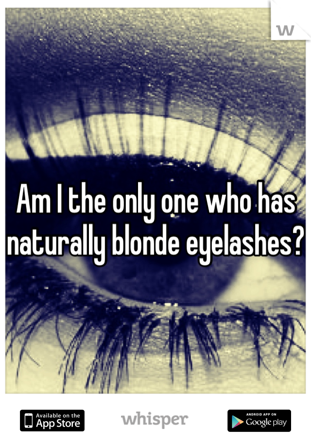 Am I the only one who has naturally blonde eyelashes?