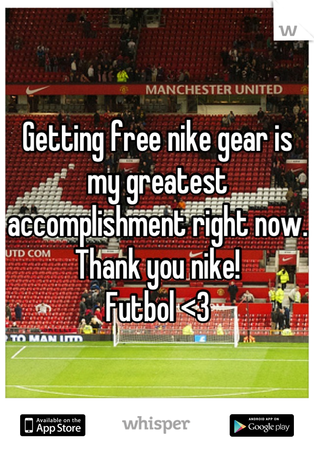 Getting free nike gear is my greatest accomplishment right now. Thank you nike! 
Futbol <3