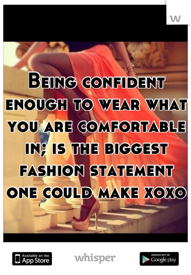 Being confident enough to wear what you are comfortable in; is the biggest fashion statement one could make xoxo