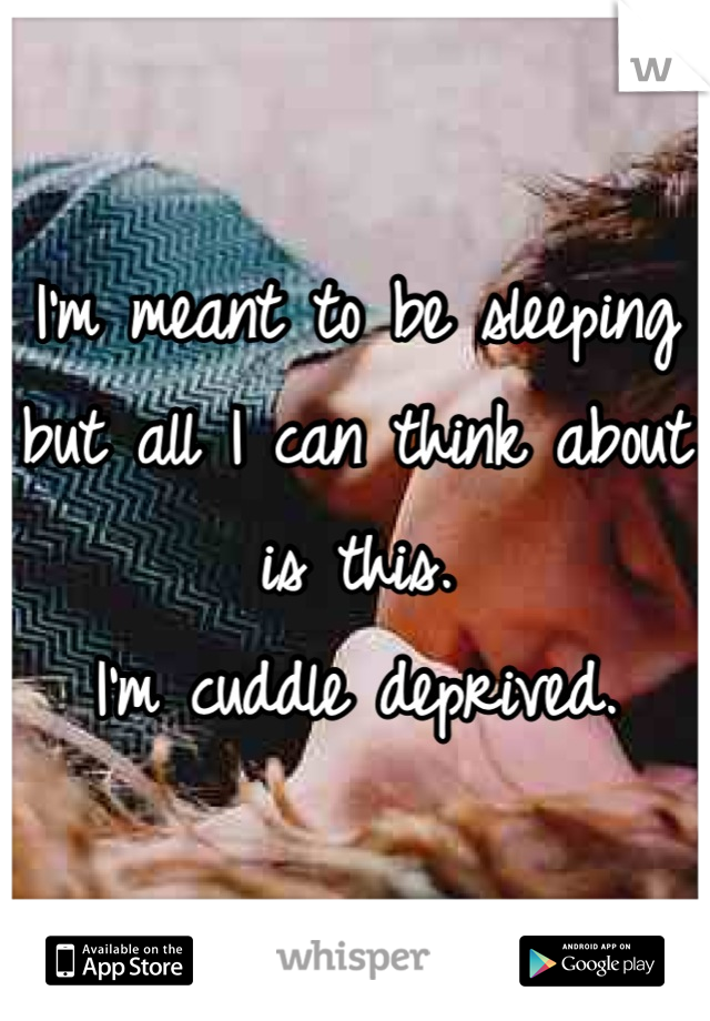 I'm meant to be sleeping but all I can think about is this.
I'm cuddle deprived.