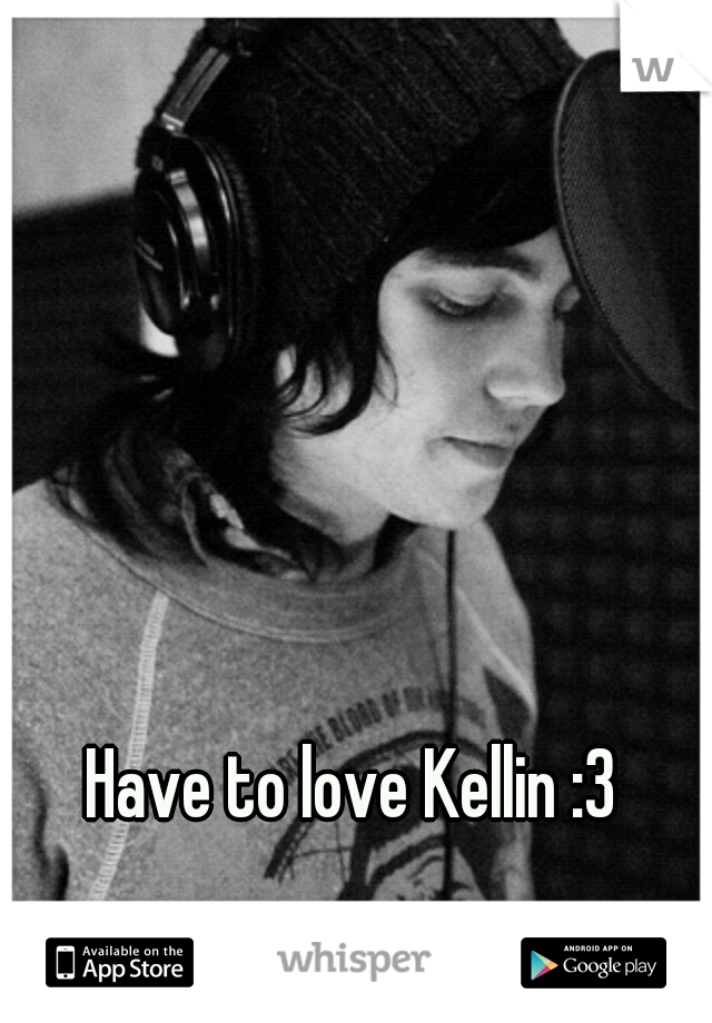 Have to love Kellin :3 