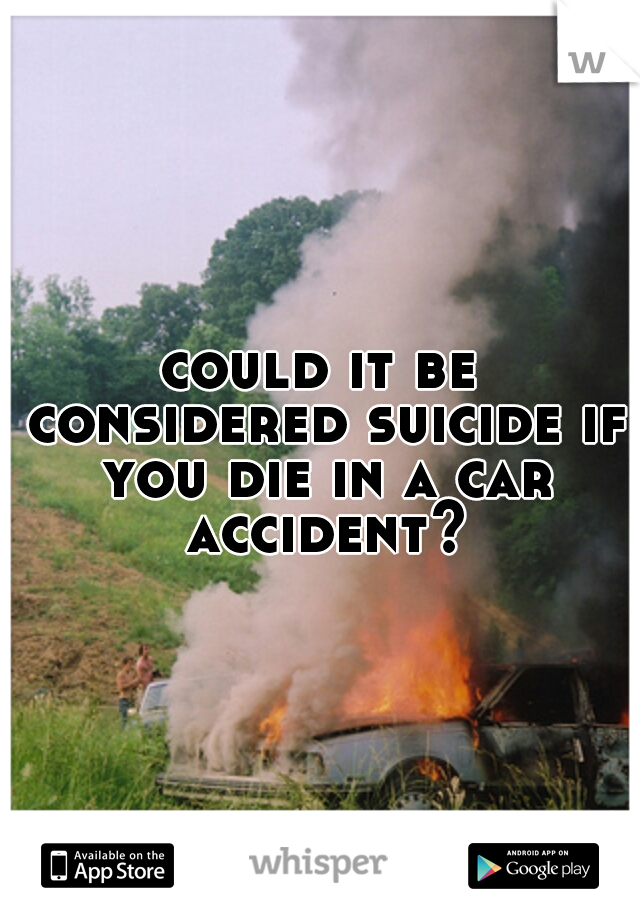 could it be considered suicide if you die in a car accident?