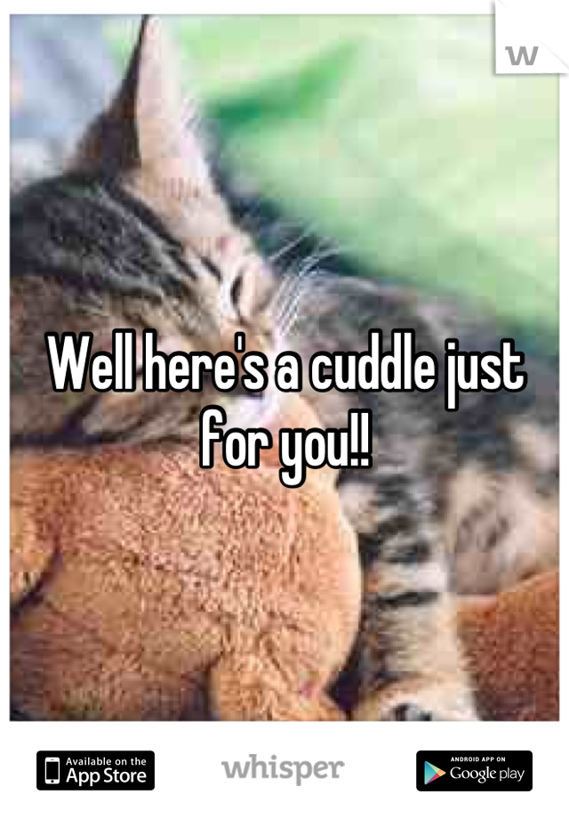 Well here's a cuddle just for you!!