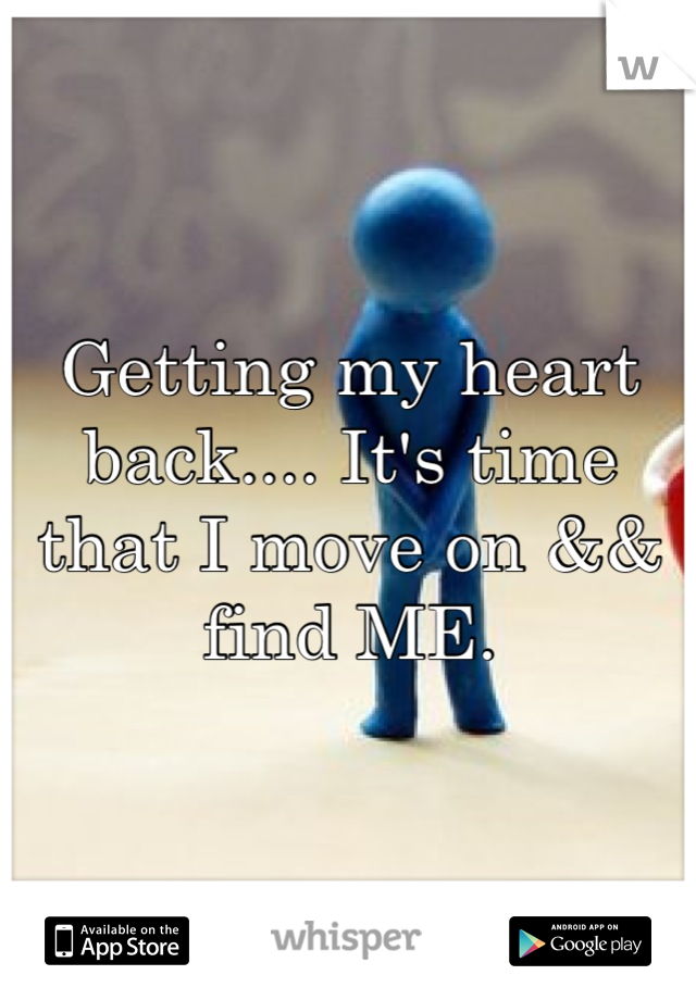 Getting my heart back.... It's time that I move on && find ME.