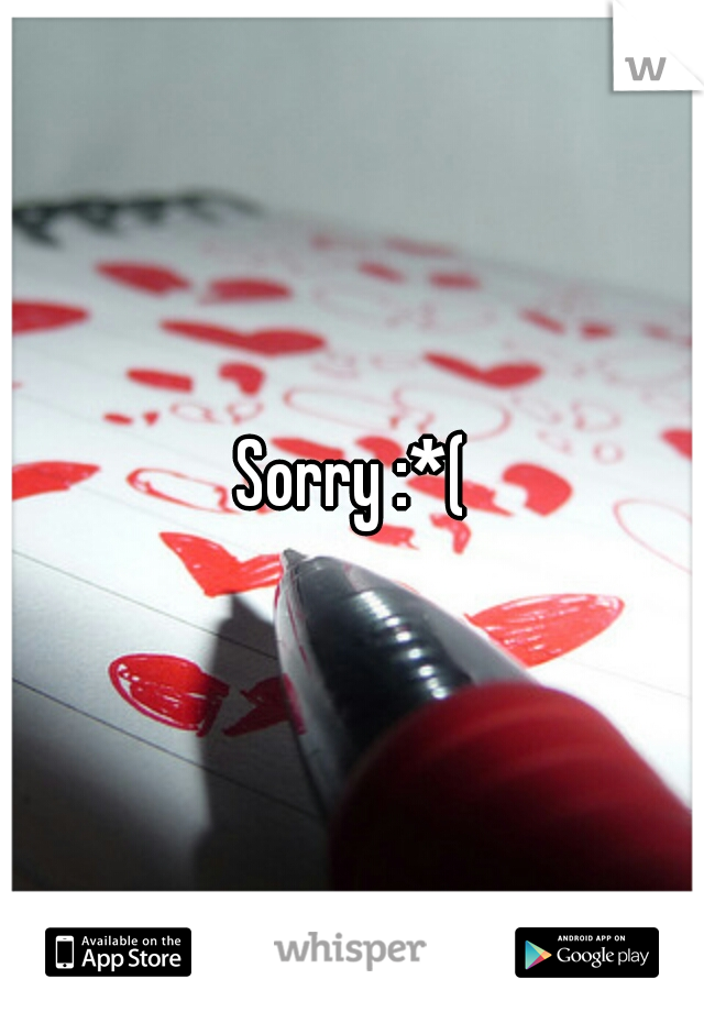 Sorry :*(