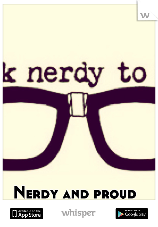 Nerdy and proud