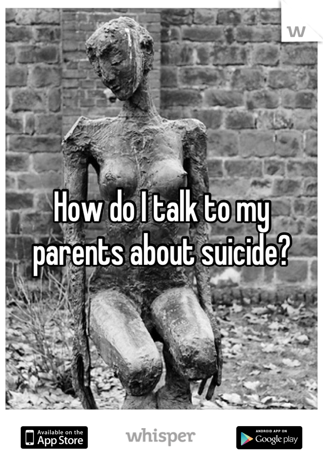 How do I talk to my parents about suicide?