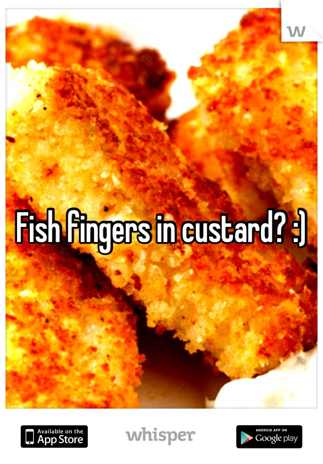 Fish fingers in custard? :)