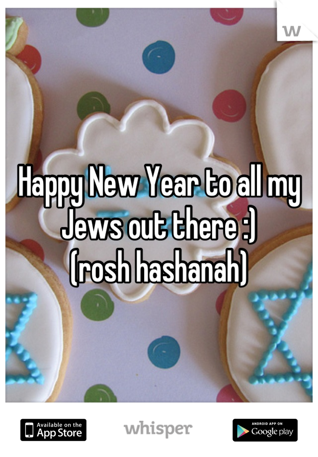 Happy New Year to all my Jews out there :)
(rosh hashanah)