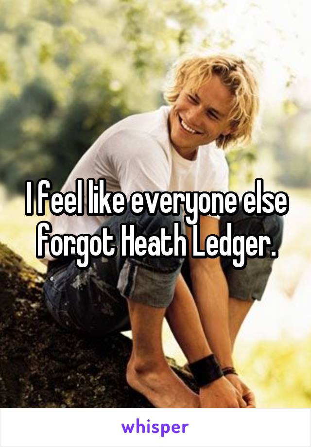 I feel like everyone else forgot Heath Ledger.