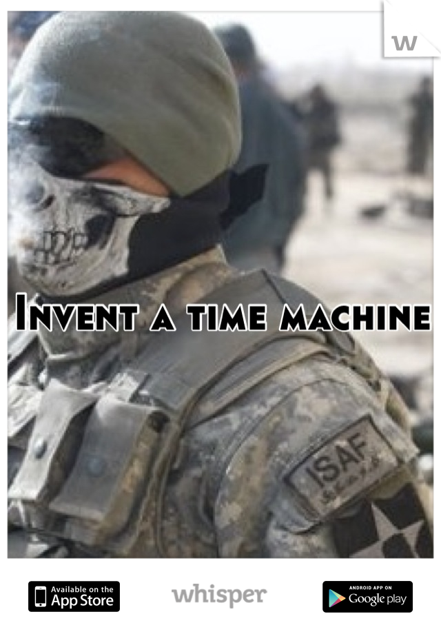 Invent a time machine