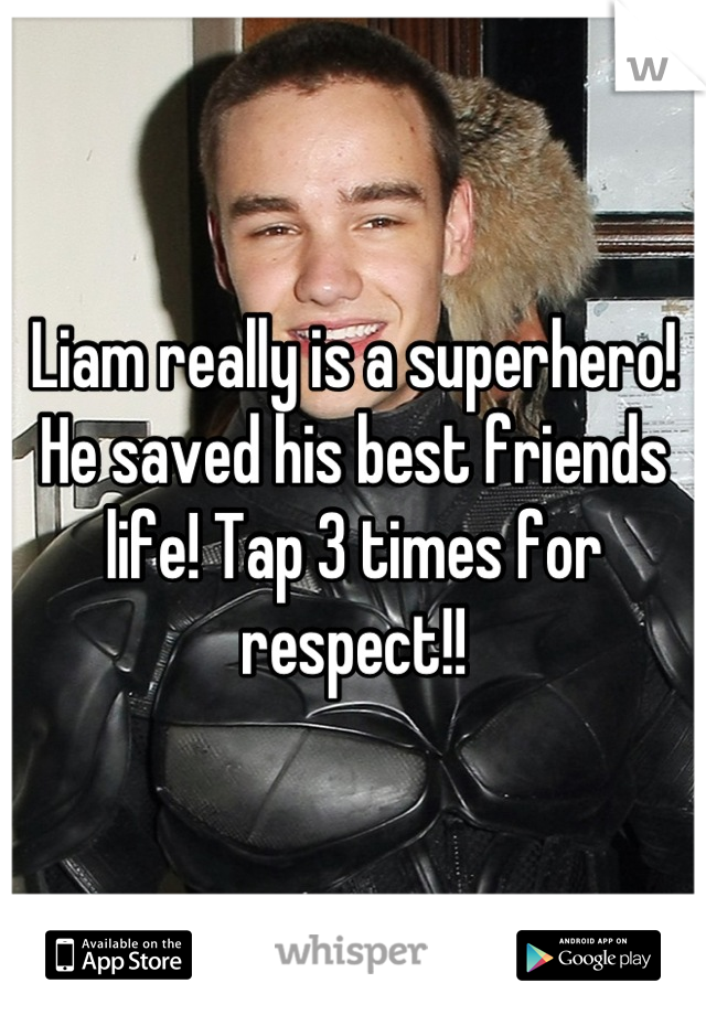 Liam really is a superhero! He saved his best friends life! Tap 3 times for respect!!