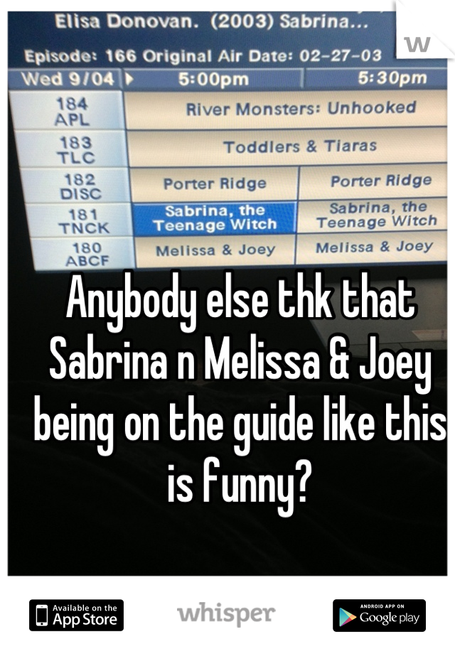 Anybody else thk that Sabrina n Melissa & Joey being on the guide like this is funny?