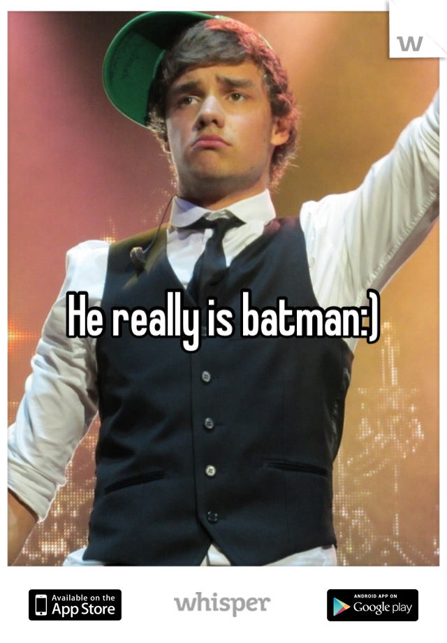 He really is batman:)