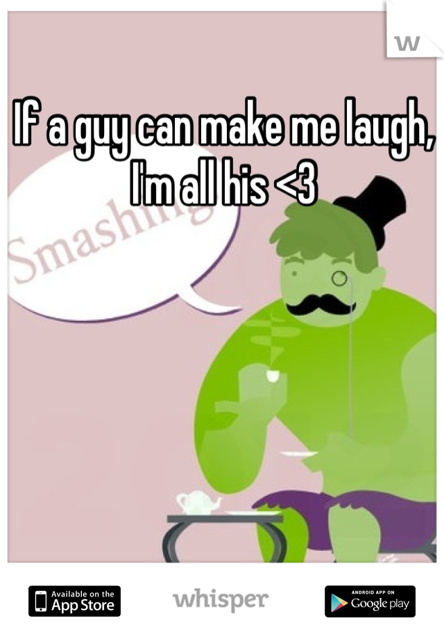 If a guy can make me laugh, I'm all his <3