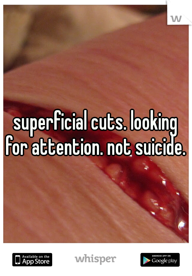 superficial cuts. looking for attention. not suicide. 