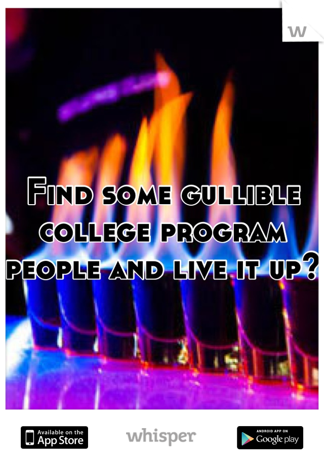 Find some gullible college program people and live it up?