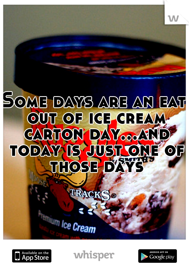 Some days are an eat out of ice cream carton day...and today is just one of those days