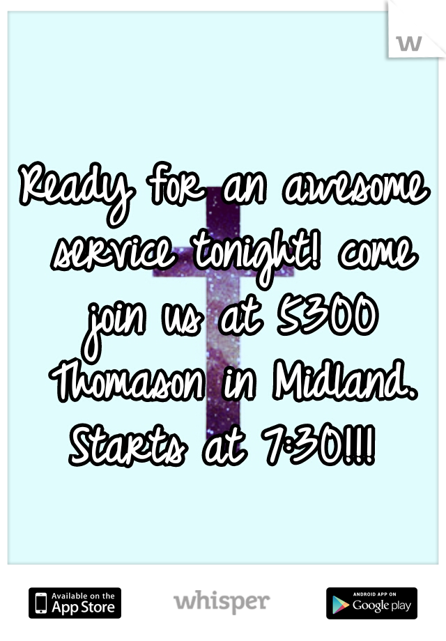 Ready for an awesome service tonight! come join us at 5300 Thomason in Midland. Starts at 7:30!!! 