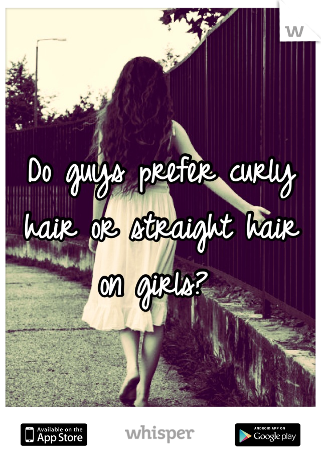 Do guys prefer curly hair or straight hair on girls? 