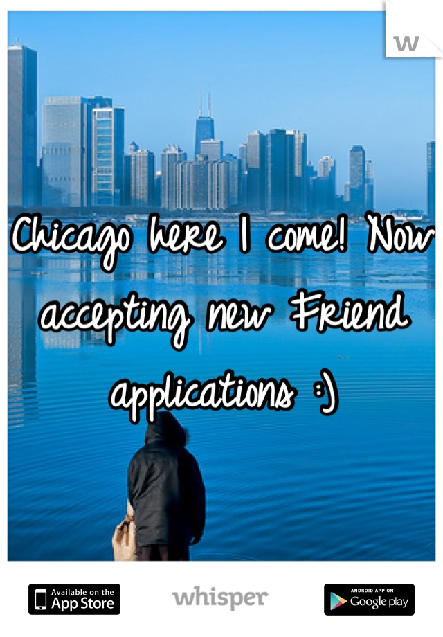 Chicago here I come! Now accepting new Friend applications :)