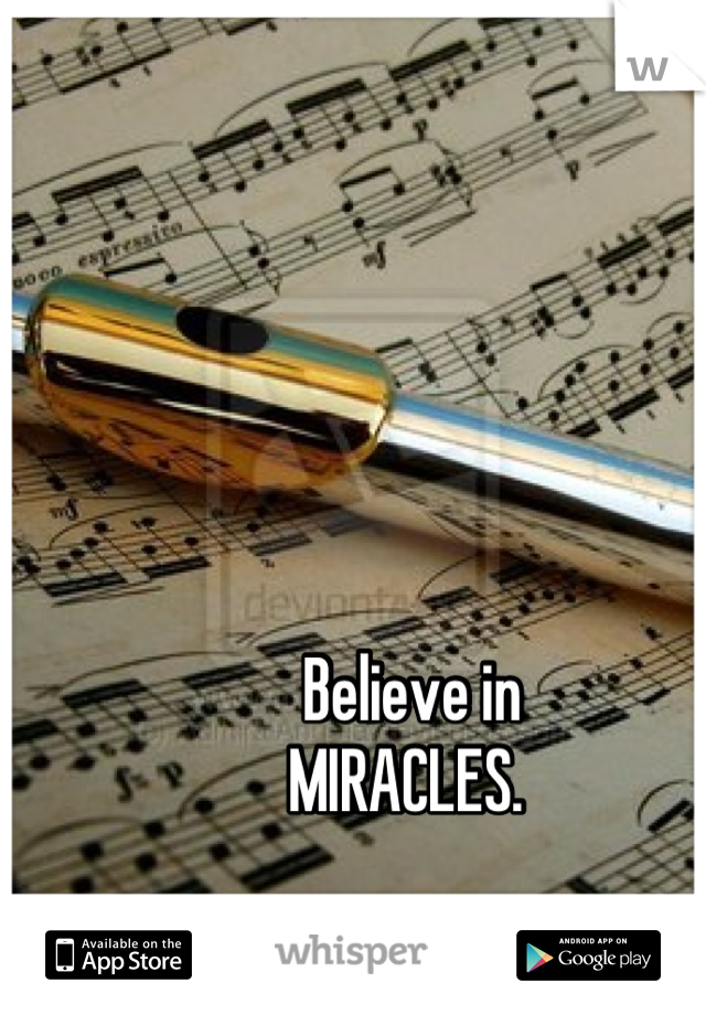 Believe in 
MIRACLES. 