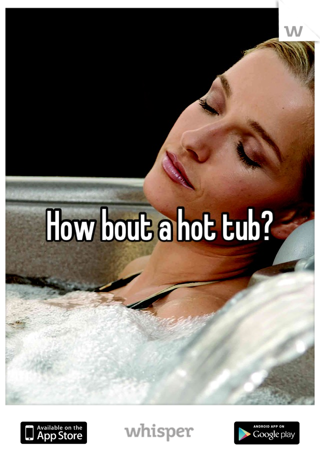 How bout a hot tub?