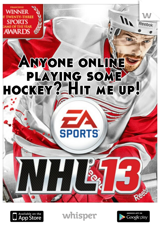 Anyone online playing some hockey? Hit me up! 