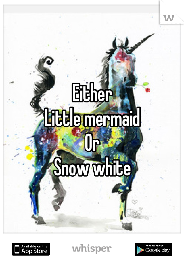 Either 
Little mermaid
Or
Snow white