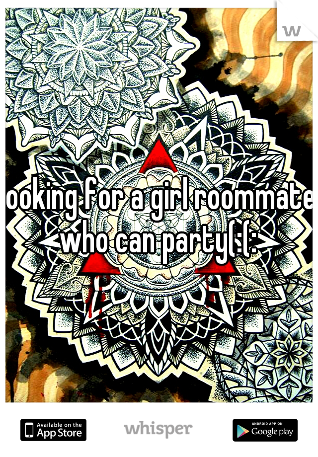 looking for a girl roommate who can party(:(: 